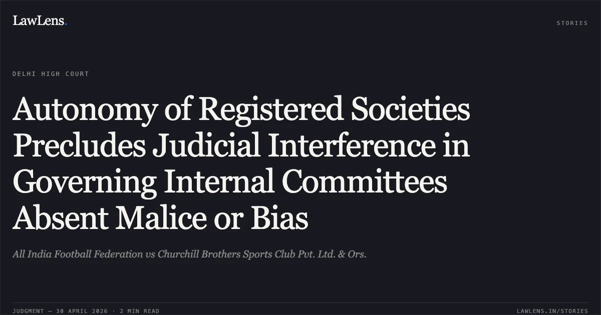 Autonomy of Registered Societies Precludes Judicial Interference in Governing Internal Committees Absent Malice or Bias. All India Football Federation vs Churchill Brothers Sports Club Pvt. Ltd. & Ors.. Delhi High Court. LawLens