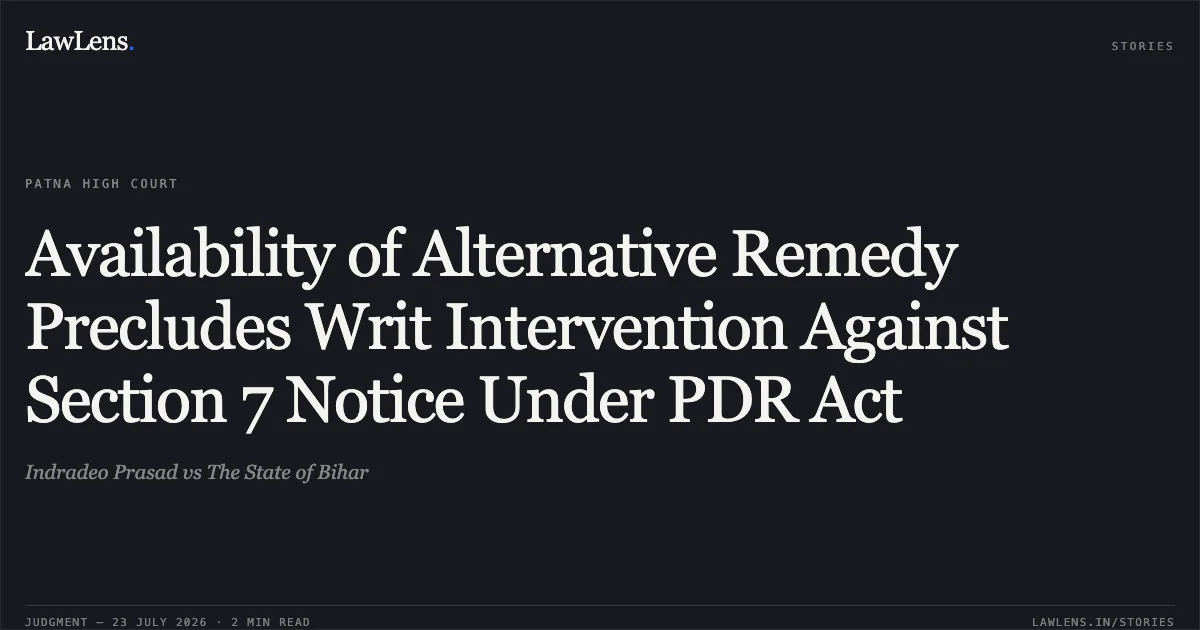 Availability of Alternative Remedy Precludes Writ Intervention Against Section 7 Notice Under PDR Act. Indradeo Prasad vs The State of Bihar. Patna High Court. LawLens