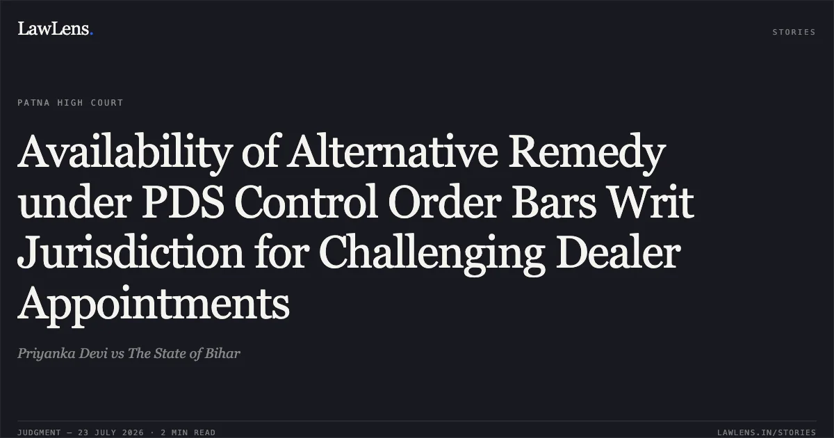 Availability of Alternative Remedy under PDS Control Order Bars Writ Jurisdiction for Challenging Dealer Appointments. Priyanka Devi vs The State of Bihar. Patna High Court. LawLens