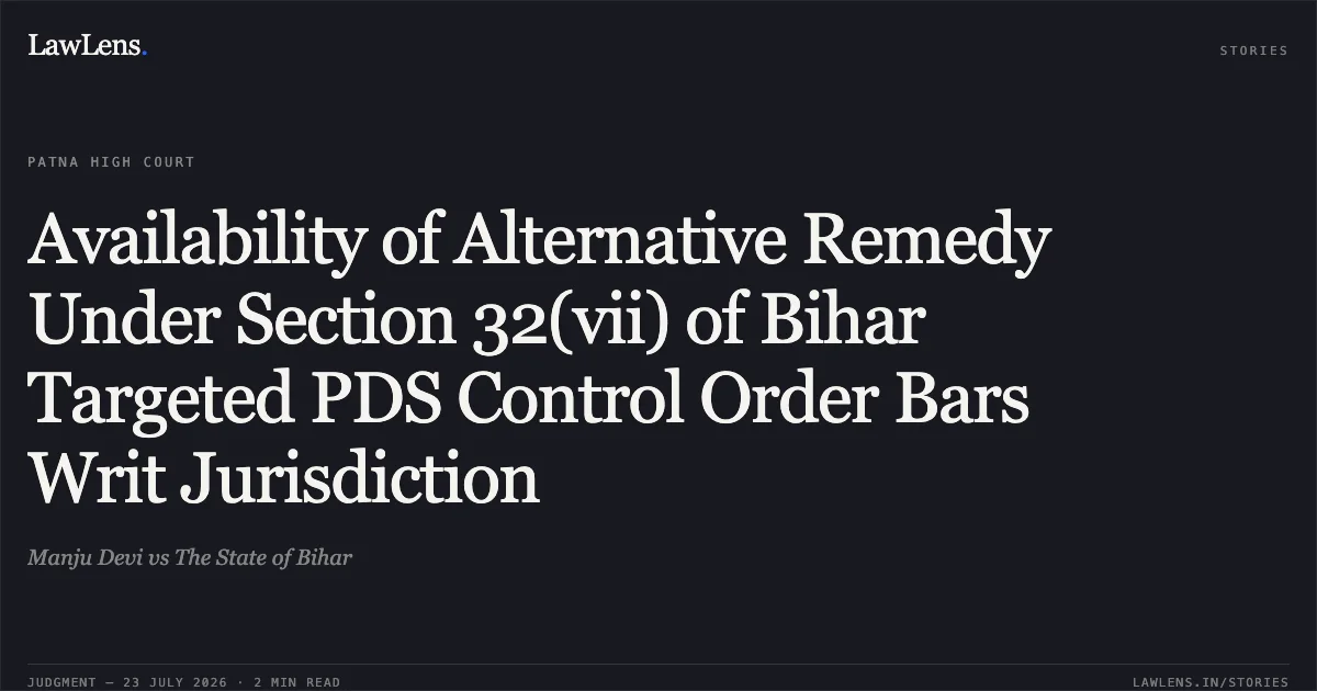 Availability of Alternative Remedy Under Section 32(vii) of Bihar Targeted PDS Control Order Bars Writ Jurisdiction. Manju Devi vs The State of Bihar. Patna High Court. LawLens
