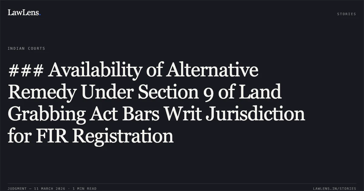 ### Availability of Alternative Remedy Under Section 9 of Land Grabbing Act Bars Writ Jurisdiction for FIR Registration. Jayeshreeben Bhavinbhai Dave v. State of Gujarat & Ors. [R/Special Criminal Application (Quashing) No. 3238 of 2026]. Gujarat High Court. LawLens