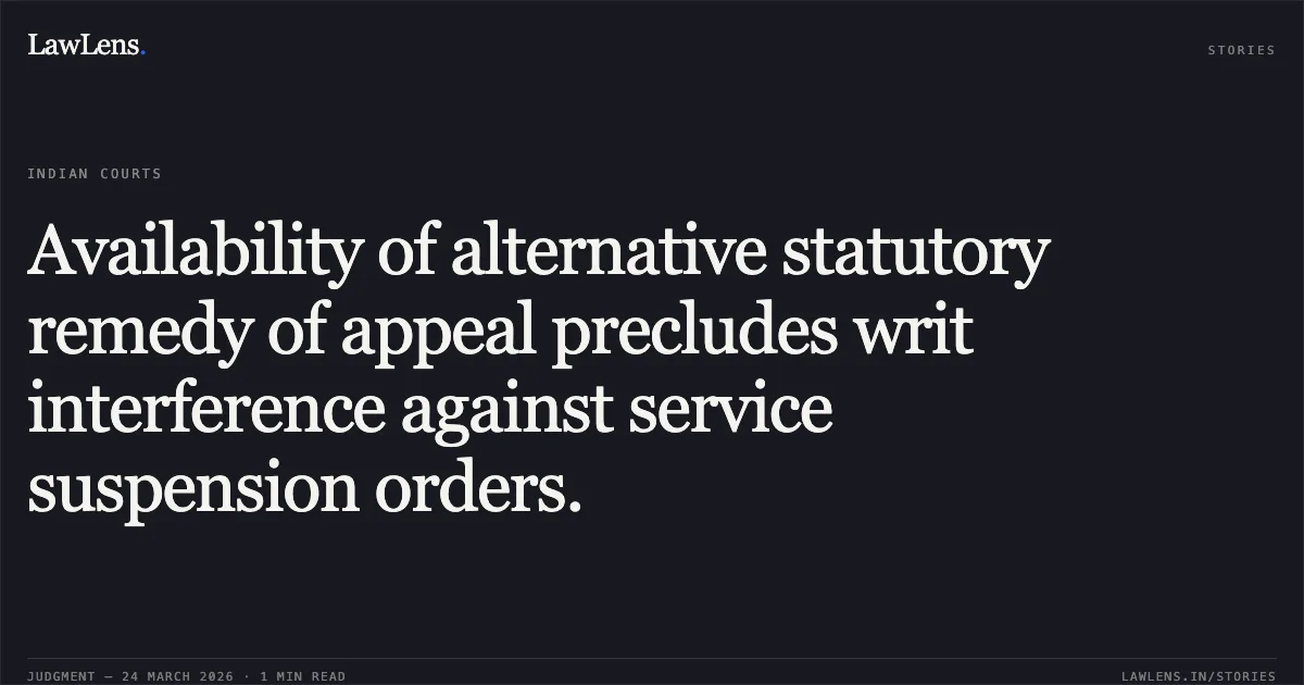 Availability of alternative statutory remedy of appeal precludes writ interference against service suspension orders.. Narendra Pratap Singh vs The State Of Madhya Pradesh. Madhya Pradesh High Court. LawLens