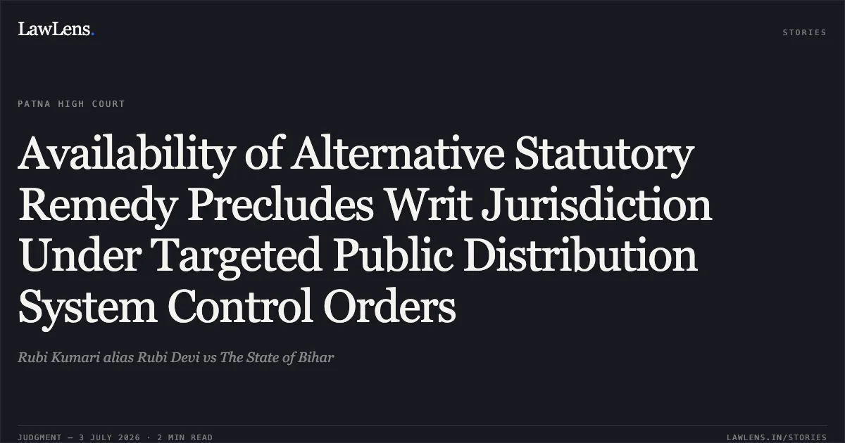 Availability of Alternative Statutory Remedy Precludes Writ Jurisdiction Under Targeted Public Distribution System Control Orders. Rubi Kumari alias Rubi Devi vs The State of Bihar. Patna High Court. LawLens