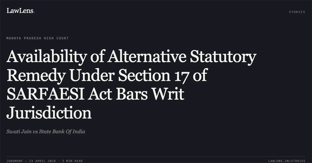 Availability of Alternative Statutory Remedy Under Section 17 of SARFAESI Act Bars Writ Jurisdiction. Swati Jain vs State Bank Of India. Madhya Pradesh High Court. LawLens