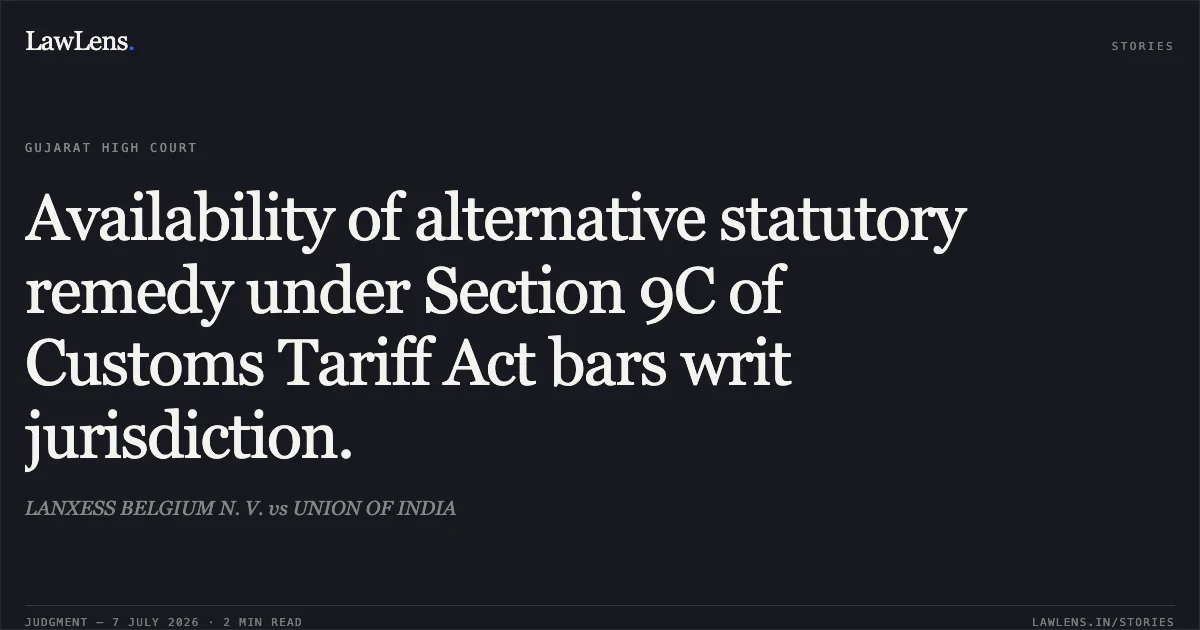 Availability of alternative statutory remedy under Section 9C of Customs Tariff Act bars writ jurisdiction.. LANXESS BELGIUM N. V. vs UNION OF INDIA. Gujarat High Court. LawLens