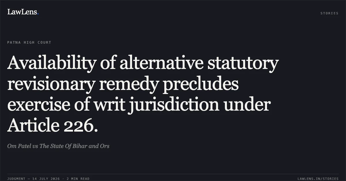Availability of alternative statutory revisionary remedy precludes exercise of writ jurisdiction under Article 226.. Om Patel vs The State Of Bihar and Ors. Patna High Court. LawLens