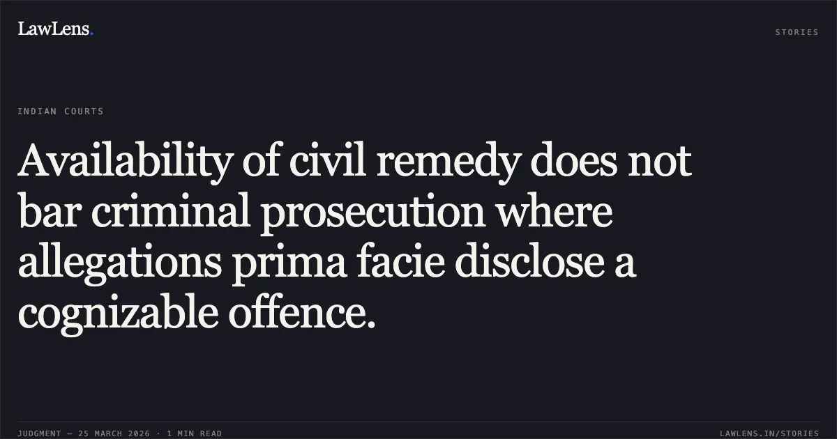 Availability of civil remedy does not bar criminal prosecution where allegations prima facie disclose a cognizable offence.. HARENDRA MALIK vs STATE OF UTTARAKHAND. Uttarakhand High Court. LawLens