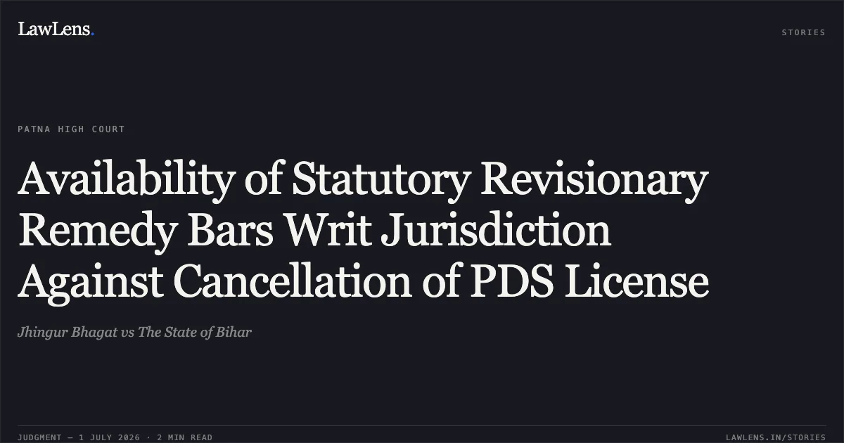 Availability of Statutory Revisionary Remedy Bars Writ Jurisdiction Against Cancellation of PDS License. Jhingur Bhagat vs The State of Bihar. Patna High Court. LawLens