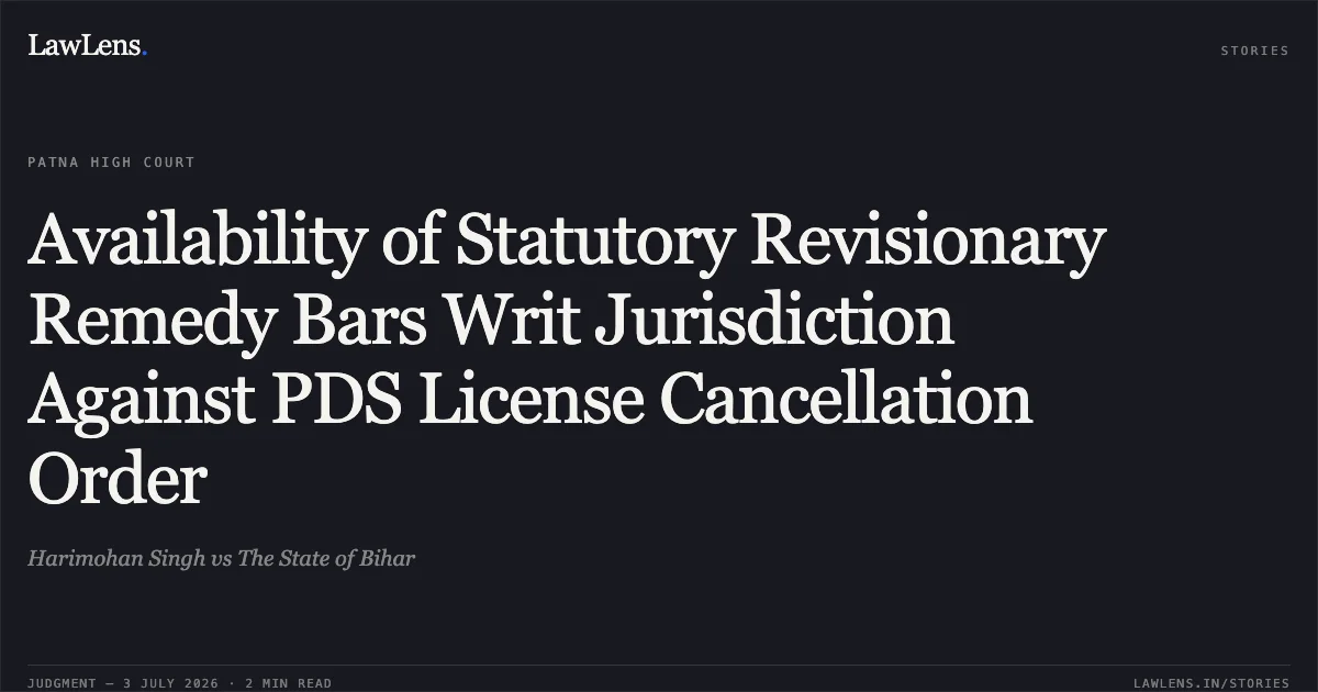 Availability of Statutory Revisionary Remedy Bars Writ Jurisdiction Against PDS License Cancellation Order. Harimohan Singh vs The State of Bihar. Patna High Court. LawLens