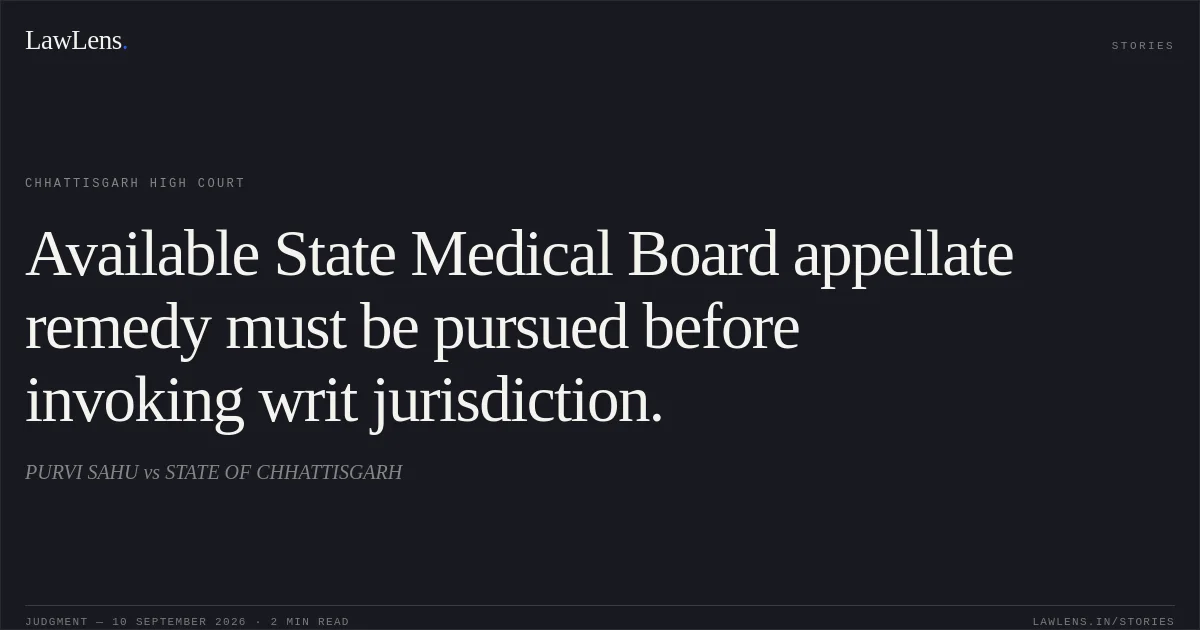 Available State Medical Board appellate remedy must be pursued before invoking writ jurisdiction.. PURVI SAHU vs STATE OF CHHATTISGARH. Chhattisgarh High Court. LawLens