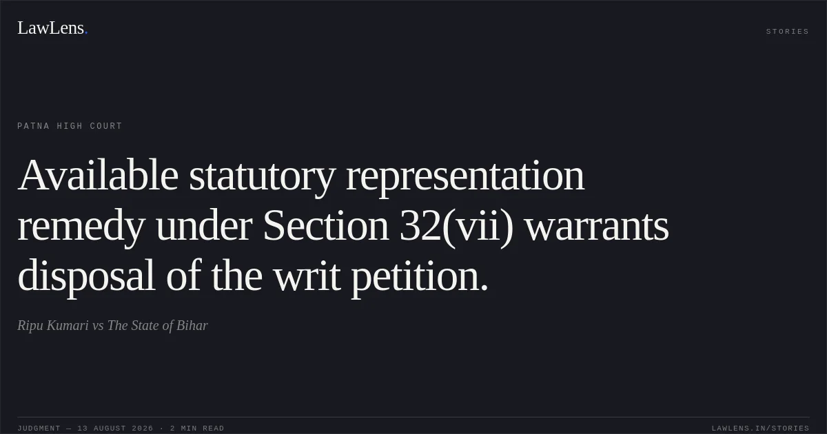 Available statutory representation remedy under Section 32(vii) warrants disposal of the writ petition.. Ripu Kumari vs The State of Bihar. Patna High Court. LawLens