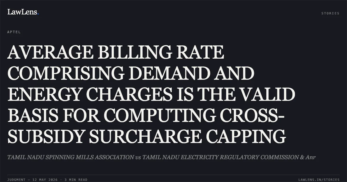 AVERAGE BILLING RATE COMPRISING DEMAND AND ENERGY CHARGES IS THE VALID BASIS FOR COMPUTING CROSS-SUBSIDY SURCHARGE CAPPING. TAMIL NADU SPINNING MILLS ASSOCIATION vs TAMIL NADU ELECTRICITY REGULATORY COMMISSION & Anr. Appellate Tribunal For Electricity. LawLens
