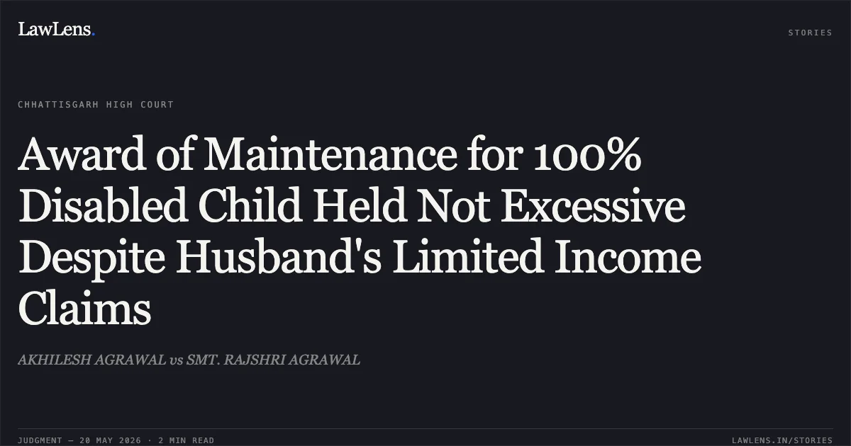 Award of Maintenance for 100% Disabled Child Held Not Excessive Despite Husband's Limited Income Claims. AKHILESH AGRAWAL vs SMT. RAJSHRI AGRAWAL. Chhattisgarh High Court. LawLens