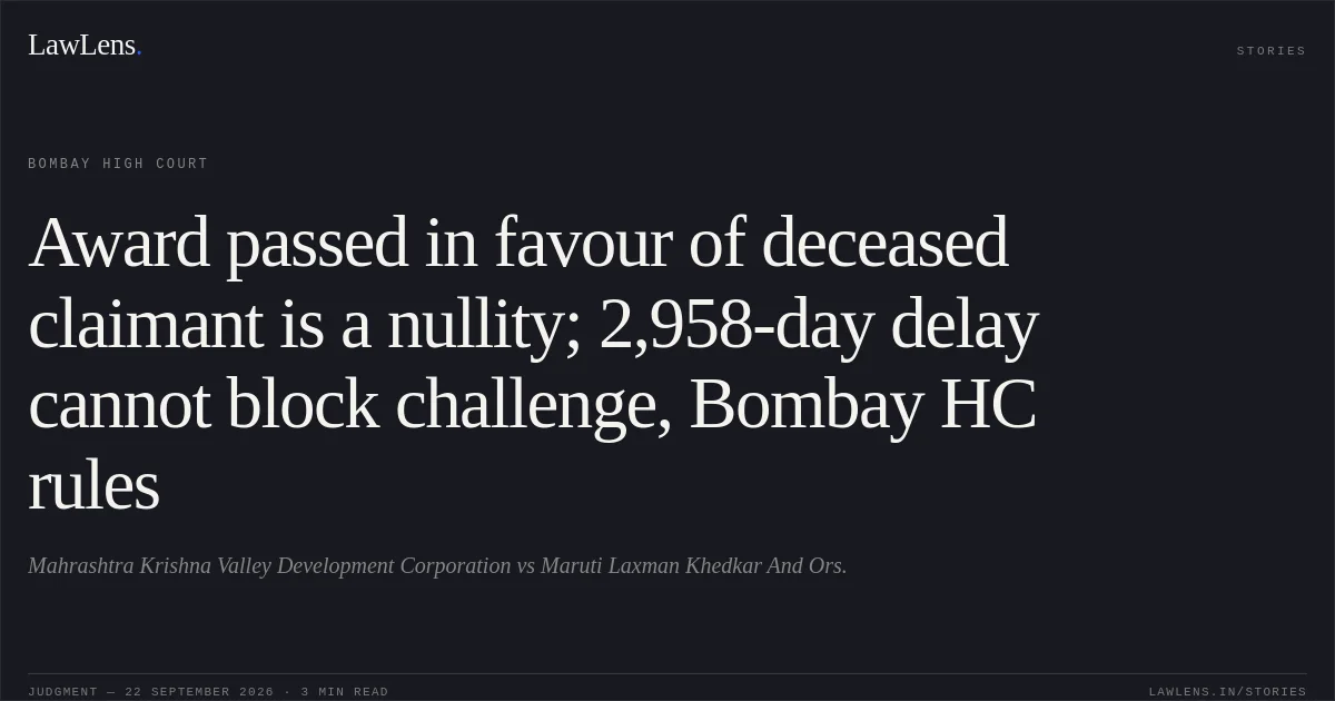 Award passed in favour of deceased claimant is a nullity; 2,958-day delay cannot block challenge, Bombay HC rules. Mahrashtra Krishna Valley Development Corporation vs Maruti Laxman Khedkar And Ors.. Bombay High Court. LawLens
