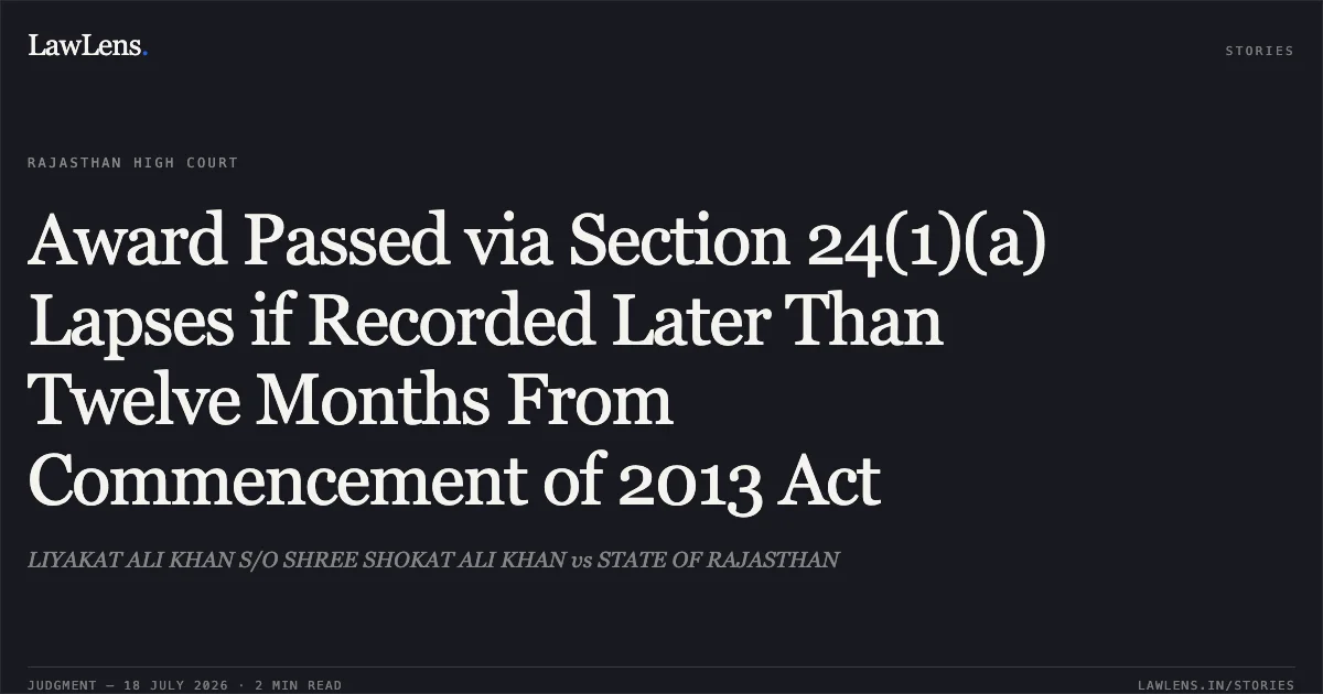 Award Passed via Section 24(1)(a) Lapses if Recorded Later Than Twelve Months From Commencement of 2013 Act. LIYAKAT ALI KHAN S/O SHREE SHOKAT ALI KHAN vs STATE OF RAJASTHAN. Rajasthan High Court. LawLens