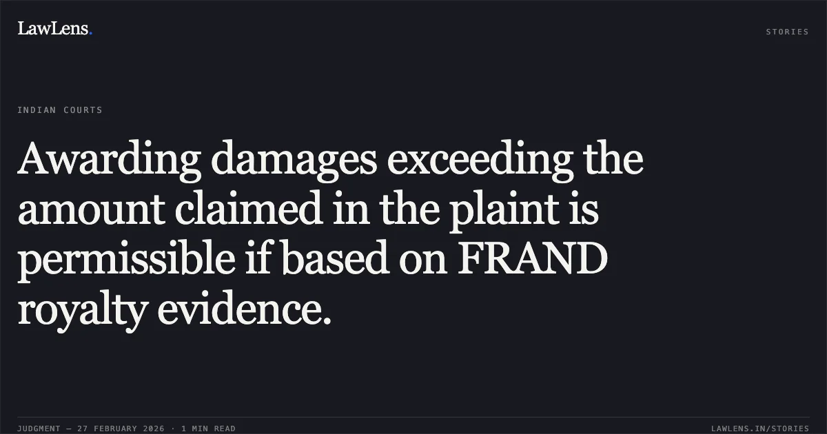 Awarding damages exceeding the amount claimed in the plaint is permissible if based on FRAND royalty evidence.. Surinder Kumar Wadhwa & Anr. v. Koninklijke Philips N.V. [RFA(OS)(COMM) 13/2025]. Delhi High Court. LawLens