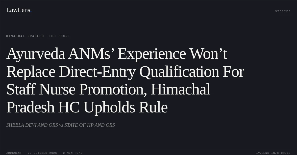 Ayurveda ANMs’ Experience Won’t Replace Direct-Entry Qualification For Staff Nurse Promotion, Himachal Pradesh HC Upholds Rule. SHEELA DEVI AND ORS vs STATE OF HP AND ORS. Himachal Pradesh High Court. LawLens