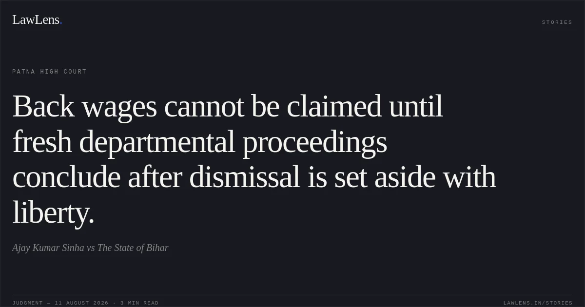 Back wages cannot be claimed until fresh departmental proceedings conclude after dismissal is set aside with liberty.. Ajay Kumar Sinha vs The State of Bihar. Patna High Court. LawLens