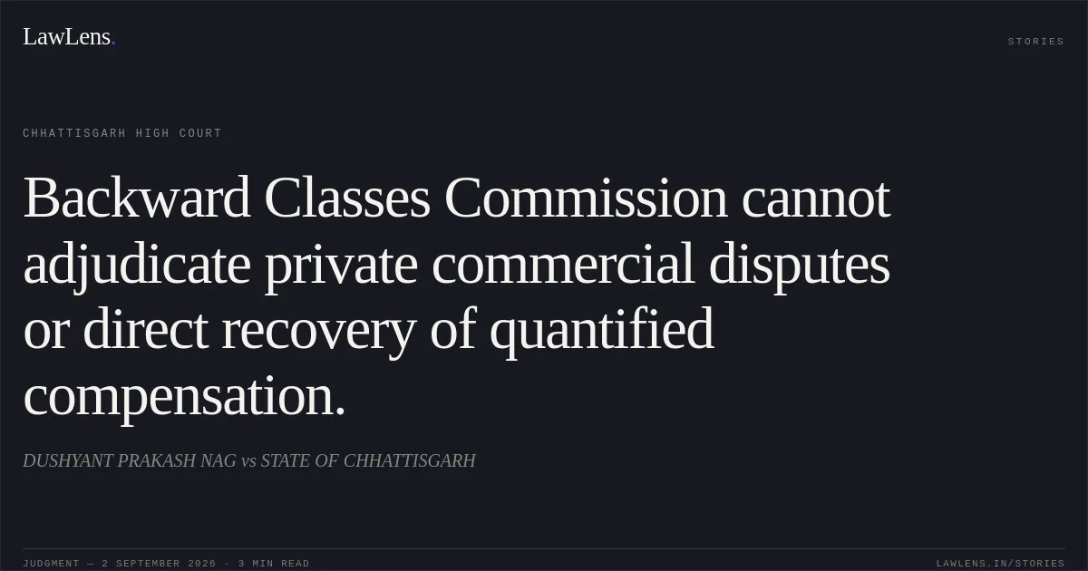 Backward Classes Commission cannot adjudicate private commercial disputes or direct recovery of quantified compensation.. DUSHYANT PRAKASH NAG vs STATE OF CHHATTISGARH. Chhattisgarh High Court. LawLens