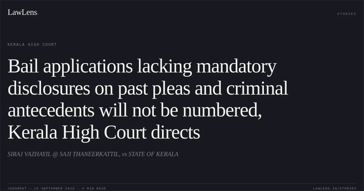 Bail applications lacking mandatory disclosures on past pleas and criminal antecedents will not be numbered, Kerala High Court directs. SIRAJ VAZHAYIL @ SAJI THANEERKATTIL, vs STATE OF KERALA. Kerala High Court. LawLens