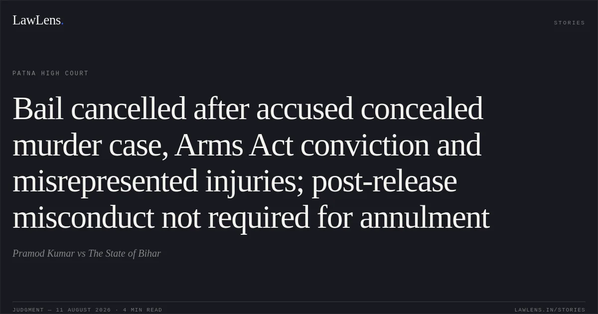 Bail cancelled after accused concealed murder case, Arms Act conviction and misrepresented injuries; post-release misconduct not required for annulment. Pramod Kumar vs The State of Bihar. Patna High Court. LawLens