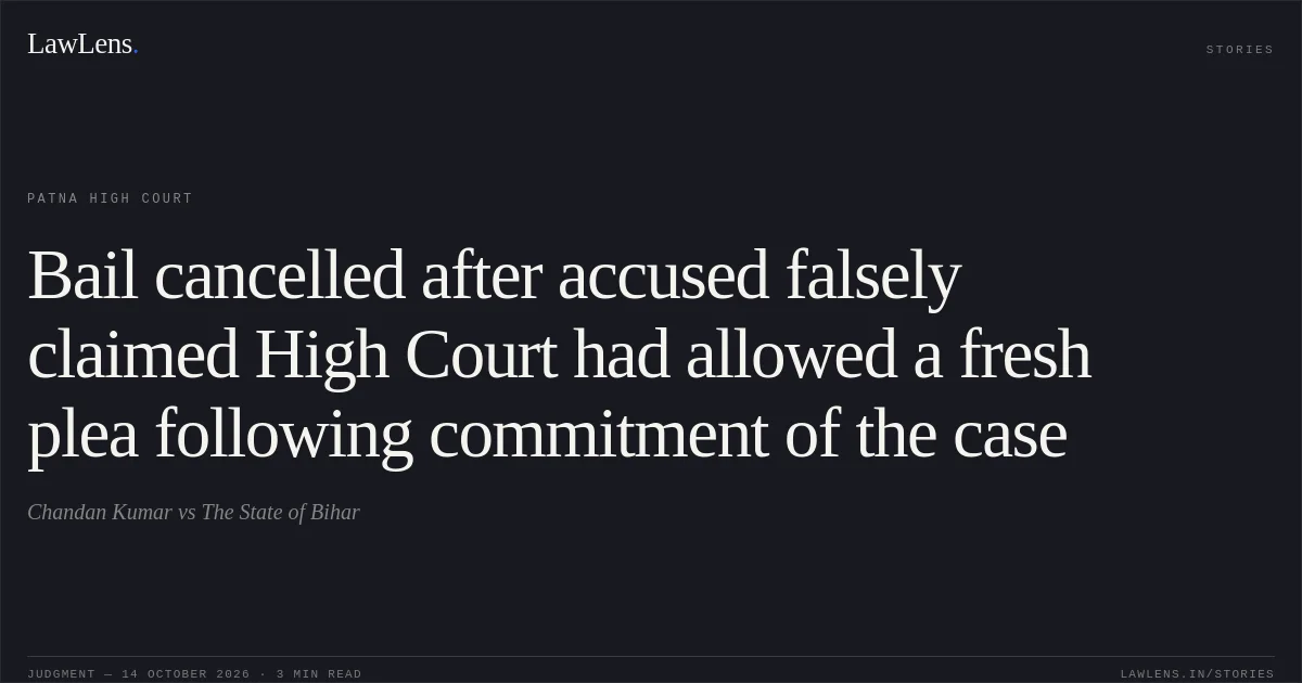 Bail cancelled after accused falsely claimed High Court had allowed a fresh plea following commitment of the case. Chandan Kumar vs The State of Bihar. Patna High Court. LawLens