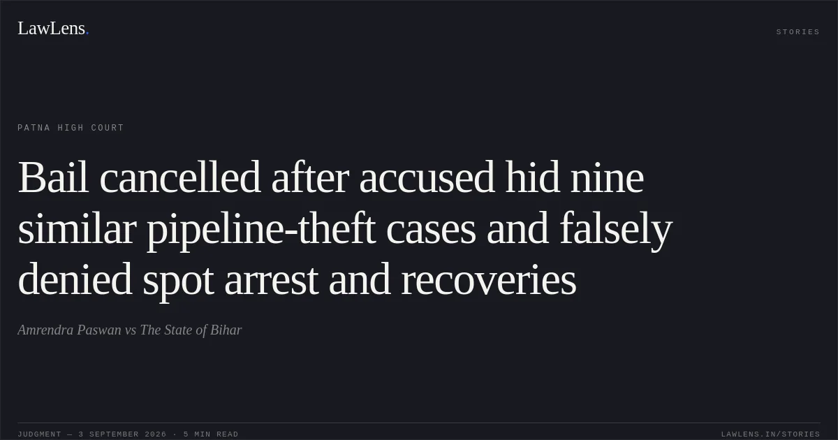 Bail cancelled after accused hid nine similar pipeline-theft cases and falsely denied spot arrest and recoveries. Amrendra Paswan vs The State of Bihar. Patna High Court. LawLens