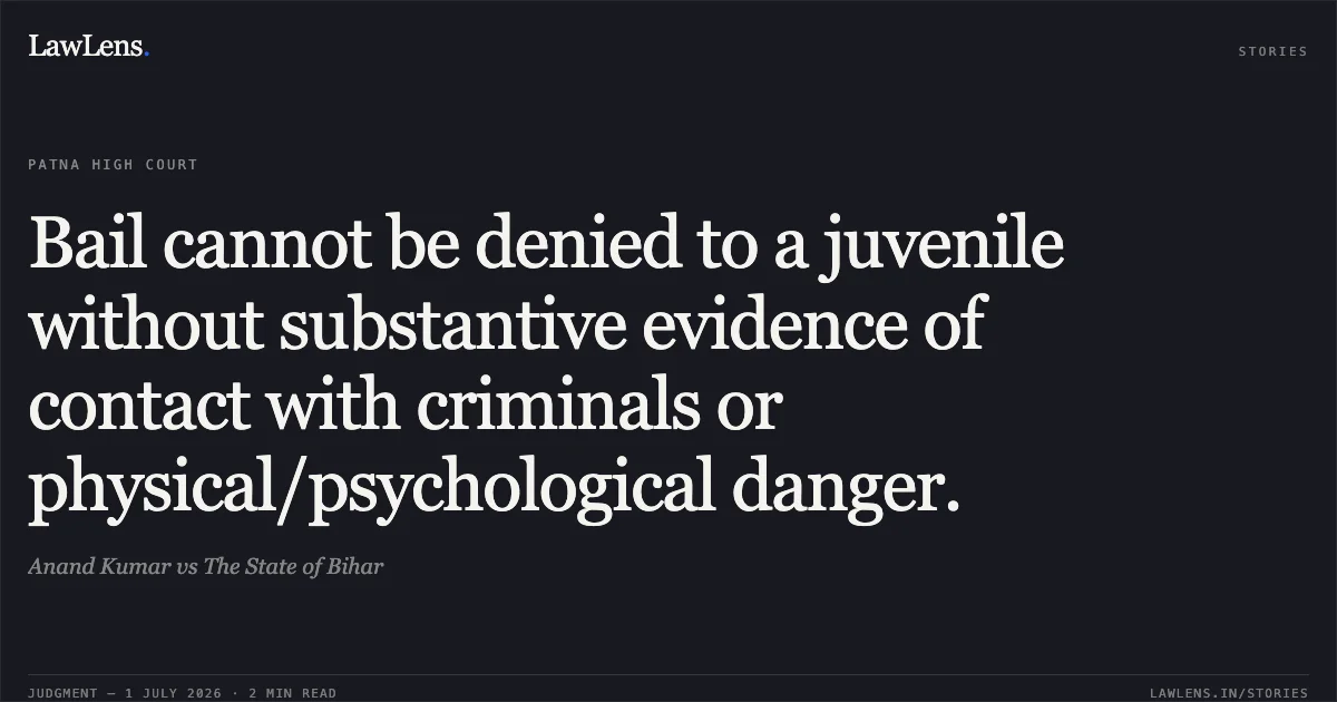 Bail cannot be denied to a juvenile without substantive evidence of contact with criminals or physical/psychological danger.. Anand Kumar vs The State of Bihar. Patna High Court. LawLens