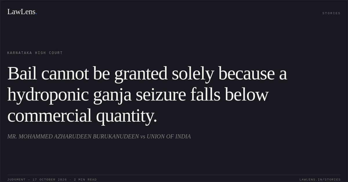 Bail cannot be granted solely because a hydroponic ganja seizure falls below commercial quantity.. MR. MOHAMMED AZHARUDEEN BURUKANUDEEN vs UNION OF INDIA. Karnataka High Court. LawLens