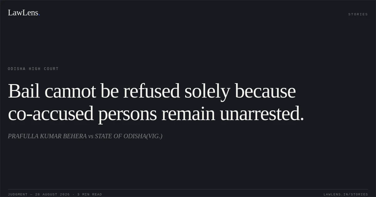Bail cannot be refused solely because co-accused persons remain unarrested.. PRAFULLA KUMAR BEHERA vs STATE OF ODISHA(VIG.). Odisha High Court. LawLens