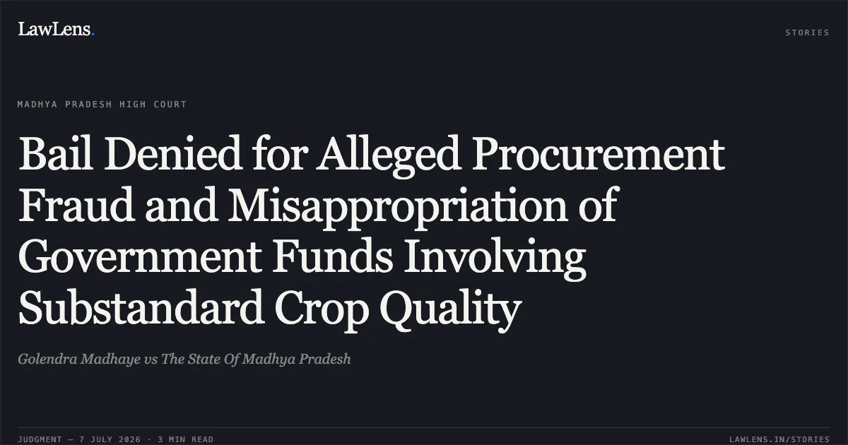 Bail Denied for Alleged Procurement Fraud and Misappropriation of Government Funds Involving Substandard Crop Quality. Golendra Madhaye vs The State Of Madhya Pradesh. Madhya Pradesh High Court. LawLens