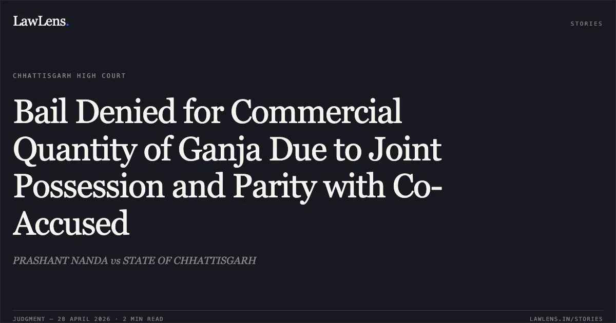 Bail Denied for Commercial Quantity of Ganja Due to Joint Possession and Parity with Co-Accused. PRASHANT NANDA vs STATE OF CHHATTISGARH. Chhattisgarh High Court. LawLens