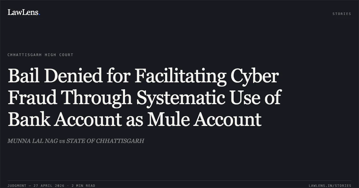 Bail Denied for Facilitating Cyber Fraud Through Systematic Use of Bank Account as Mule Account. MUNNA LAL NAG vs STATE OF CHHATTISGARH. Chhattisgarh High Court. LawLens