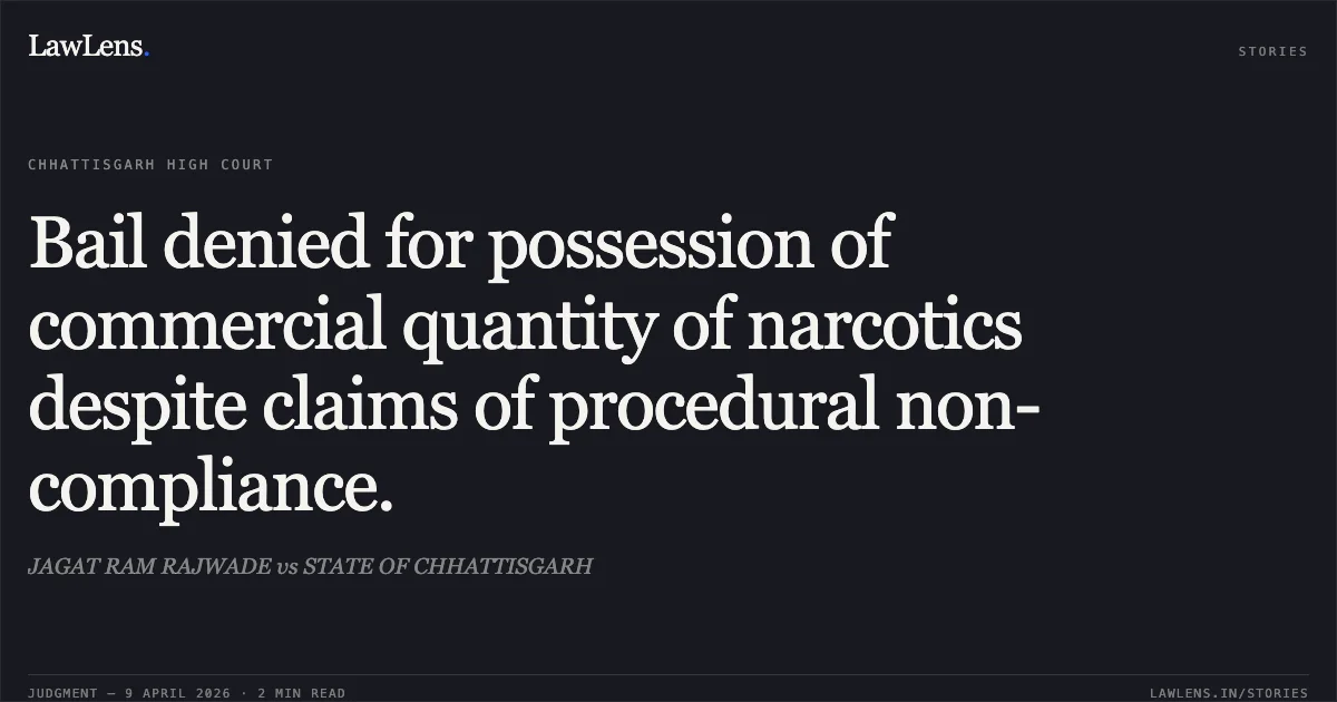 Bail denied for possession of commercial quantity of narcotics despite claims of procedural non-compliance.. JAGAT RAM RAJWADE vs STATE OF CHHATTISGARH. Chhattisgarh High Court. LawLens