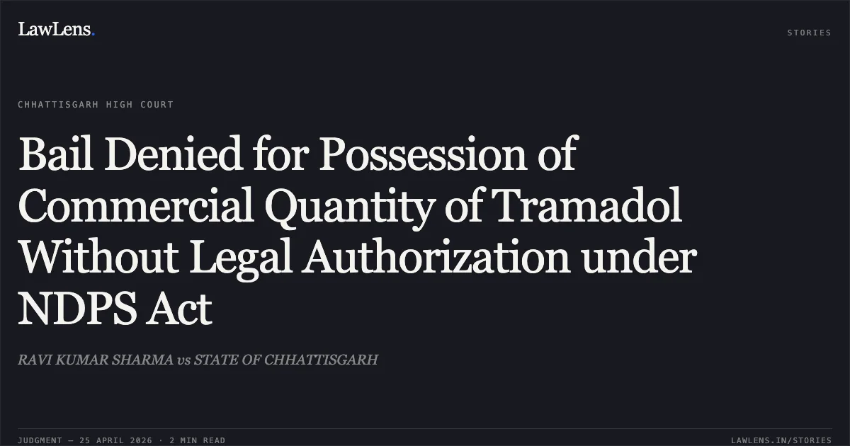 Bail Denied for Possession of Commercial Quantity of Tramadol Without Legal Authorization under NDPS Act. RAVI KUMAR SHARMA vs STATE OF CHHATTISGARH. Chhattisgarh High Court. LawLens