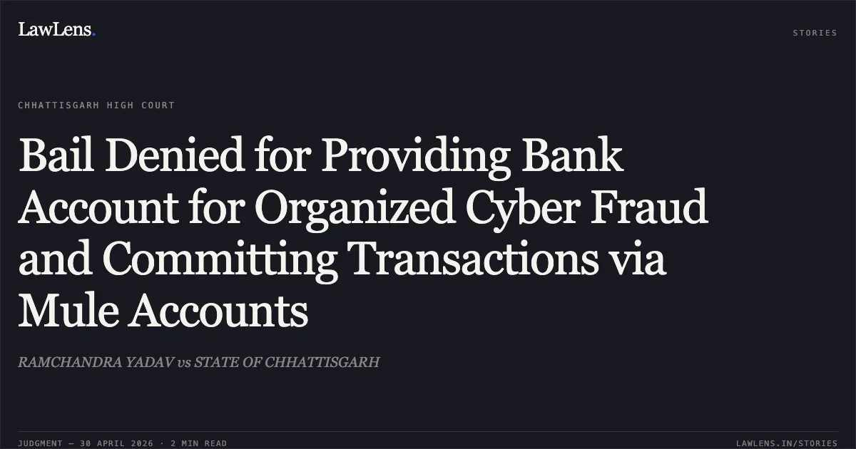 Bail Denied for Providing Bank Account for Organized Cyber Fraud and Committing Transactions via Mule Accounts. RAMCHANDRA YADAV vs STATE OF CHHATTISGARH. Chhattisgarh High Court. LawLens