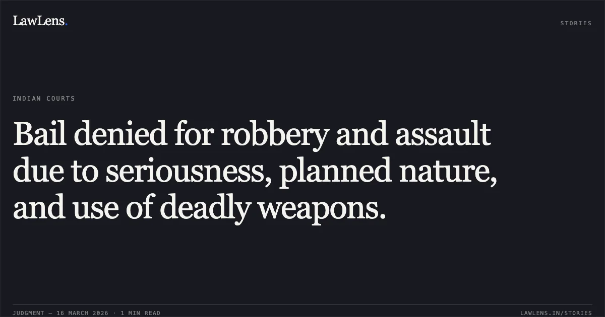 Bail denied for robbery and assault due to seriousness, planned nature, and use of deadly weapons.. AMARPAL SINGH @ ANKUR vs STATE OF CHHATTISGARH. Chhattisgarh High Court. LawLens