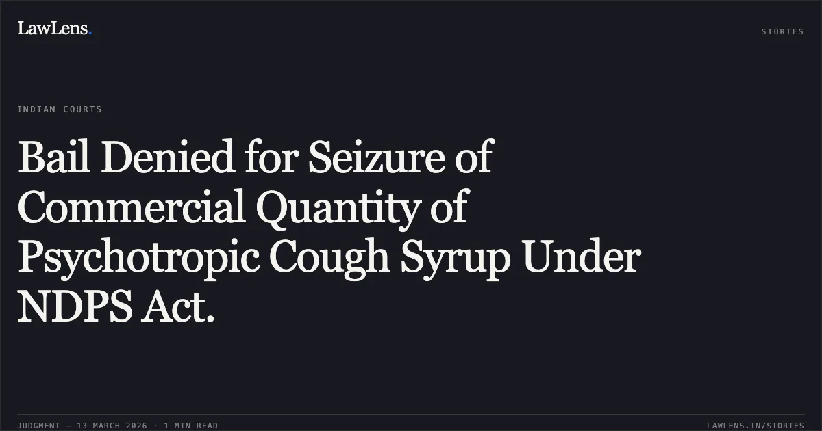 Bail Denied for Seizure of Commercial Quantity of Psychotropic Cough Syrup Under NDPS Act.. Nandan Mishra v. State of Chhattisgarh [MCRC No. 2197 of 2026 (2026:CGHC:11459)]. Chhattisgarh High Court. LawLens