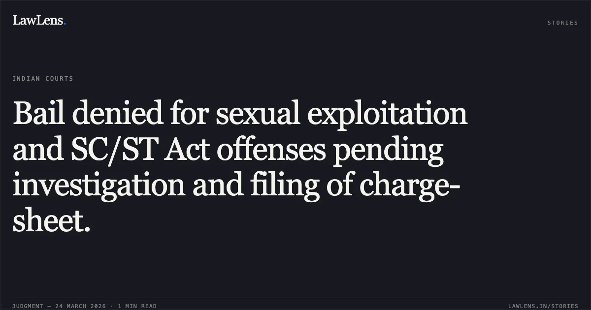 Bail denied for sexual exploitation and SC/ST Act offenses pending investigation and filing of charge-sheet.. CHANDRABHAN YADAV vs STATE OF CHHATTISGARH. Chhattisgarh High Court. LawLens