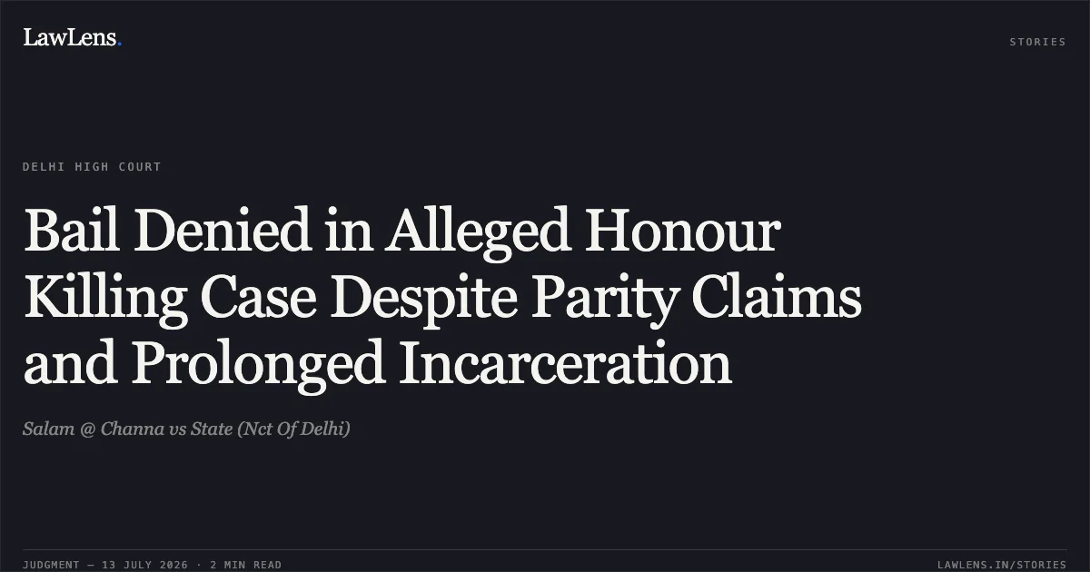 Bail Denied in Alleged Honour Killing Case Despite Parity Claims and Prolonged Incarceration. Salam @ Channa vs State (Nct Of Delhi). Delhi High Court. LawLens