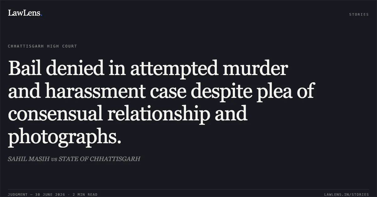 Bail denied in attempted murder and harassment case despite plea of consensual relationship and photographs.. SAHIL MASIH vs STATE OF CHHATTISGARH. Chhattisgarh High Court. LawLens