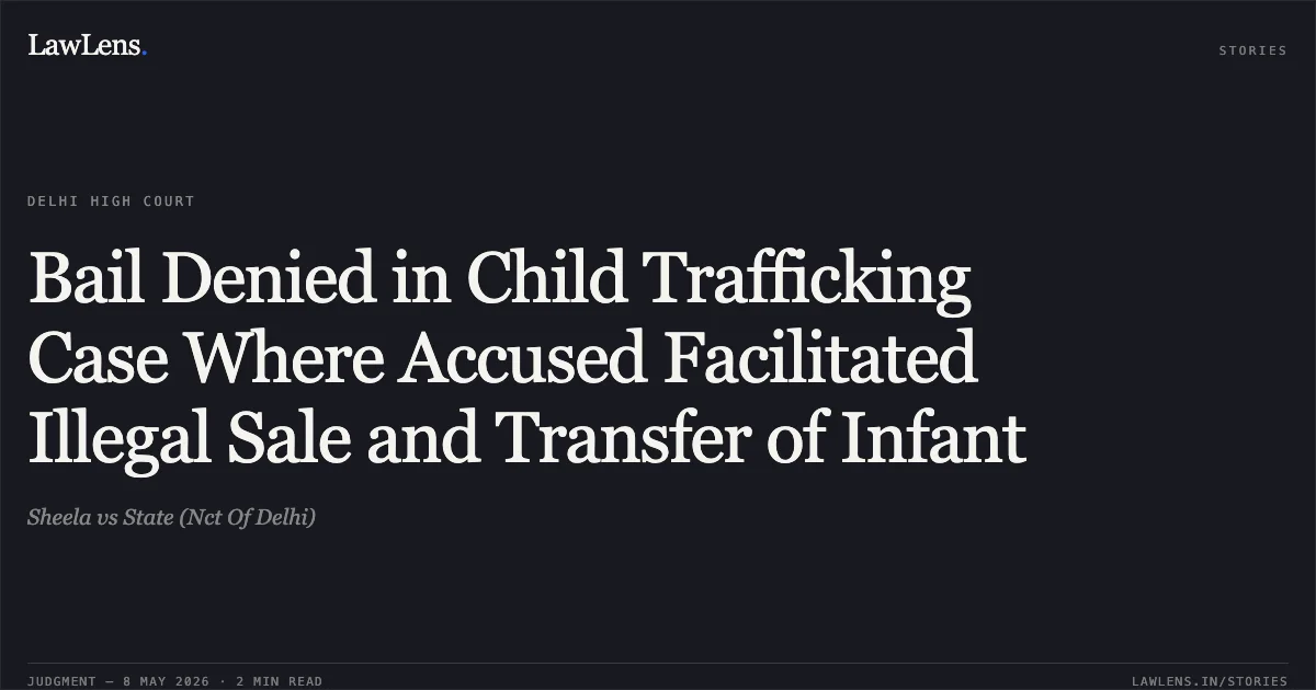 Bail Denied in Child Trafficking Case Where Accused Facilitated Illegal Sale and Transfer of Infant. Sheela vs State (Nct Of Delhi). Delhi High Court. LawLens
