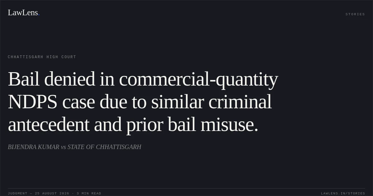 Bail denied in commercial-quantity NDPS case due to similar criminal antecedent and prior bail misuse.. BIJENDRA KUMAR vs STATE OF CHHATTISGARH. Chhattisgarh High Court. LawLens