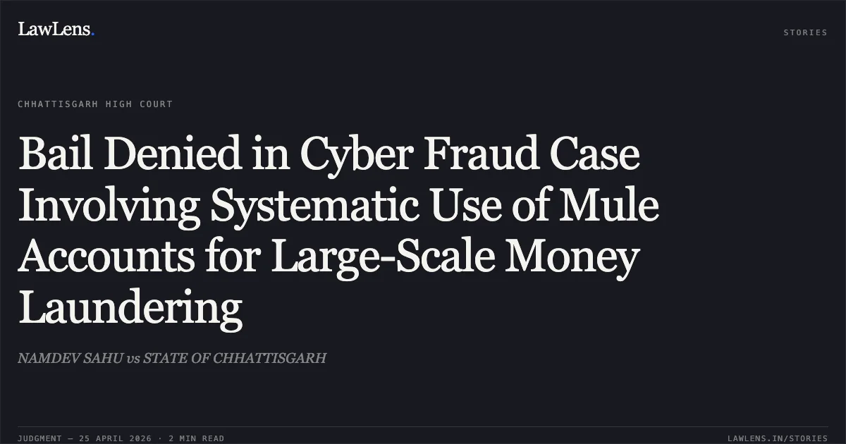 Bail Denied in Cyber Fraud Case Involving Systematic Use of Mule Accounts for Large-Scale Money Laundering. NAMDEV SAHU vs STATE OF CHHATTISGARH. Chhattisgarh High Court. LawLens