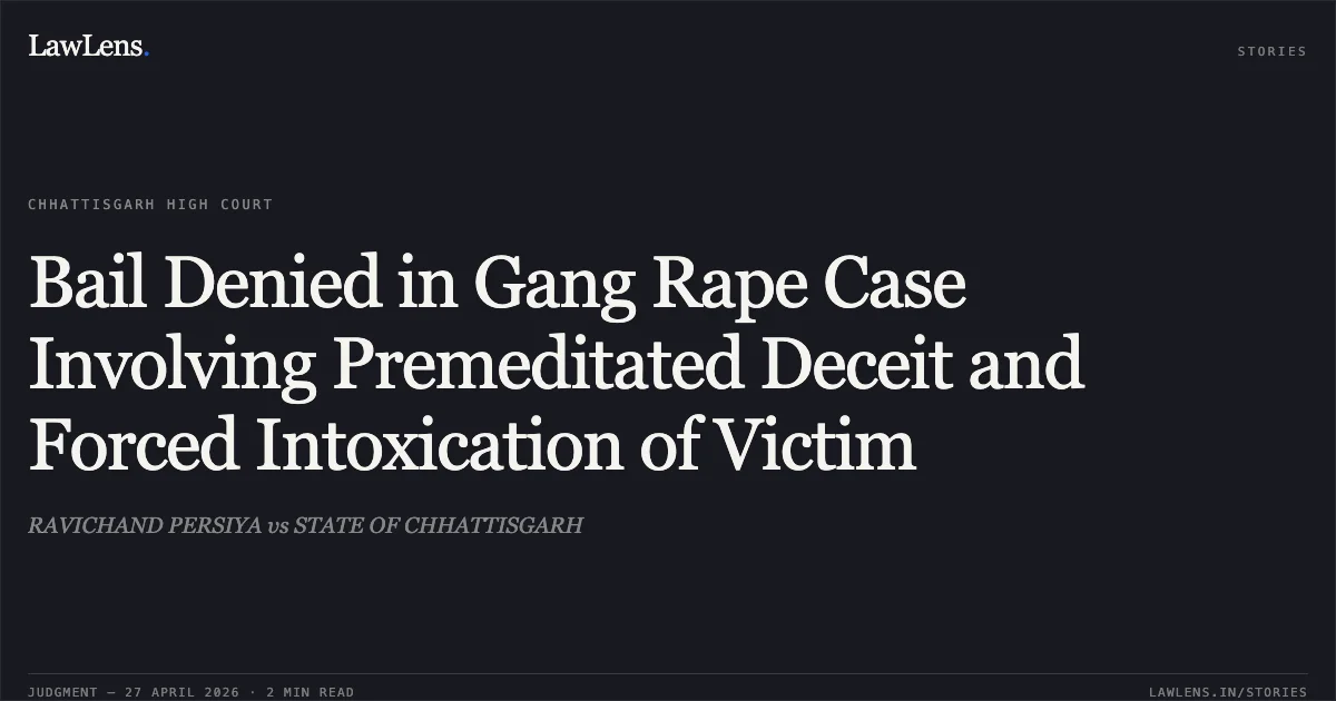 Bail Denied in Gang Rape Case Involving Premeditated Deceit and Forced Intoxication of Victim. RAVICHAND PERSIYA vs STATE OF CHHATTISGARH. Chhattisgarh High Court. LawLens
