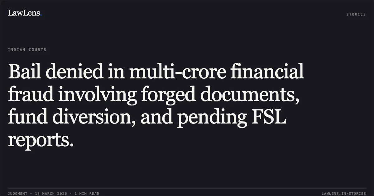 Bail denied in multi-crore financial fraud involving forged documents, fund diversion, and pending FSL reports.. Ajit Kumar Jena v. The State of NCT of Delhi (with connected matters: Gopal Chaturvedi v. State of NCT of Delhi and Ramakant Shankarmal Pilani v. State NCT of Delhi), BAIL APPLN. 2805/2025, 2913/2025 & 4968/2025. Delhi High Court. LawLens