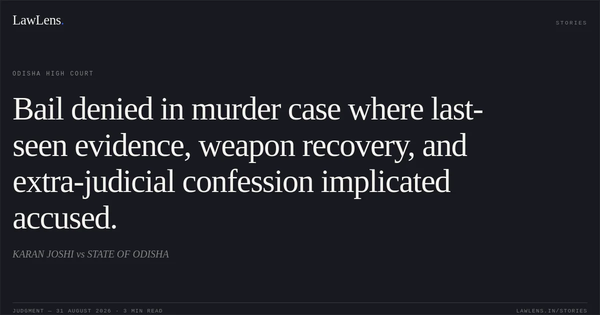 Bail denied in murder case where last-seen evidence, weapon recovery, and extra-judicial confession implicated accused.. KARAN JOSHI vs STATE OF ODISHA. Odisha High Court. LawLens