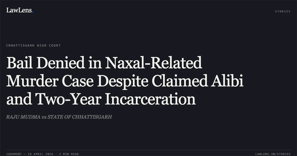 Bail Denied in Naxal-Related Murder Case Despite Claimed Alibi and Two-Year Incarceration. RAJU MUDMA vs STATE OF CHHATTISGARH. Chhattisgarh High Court. LawLens