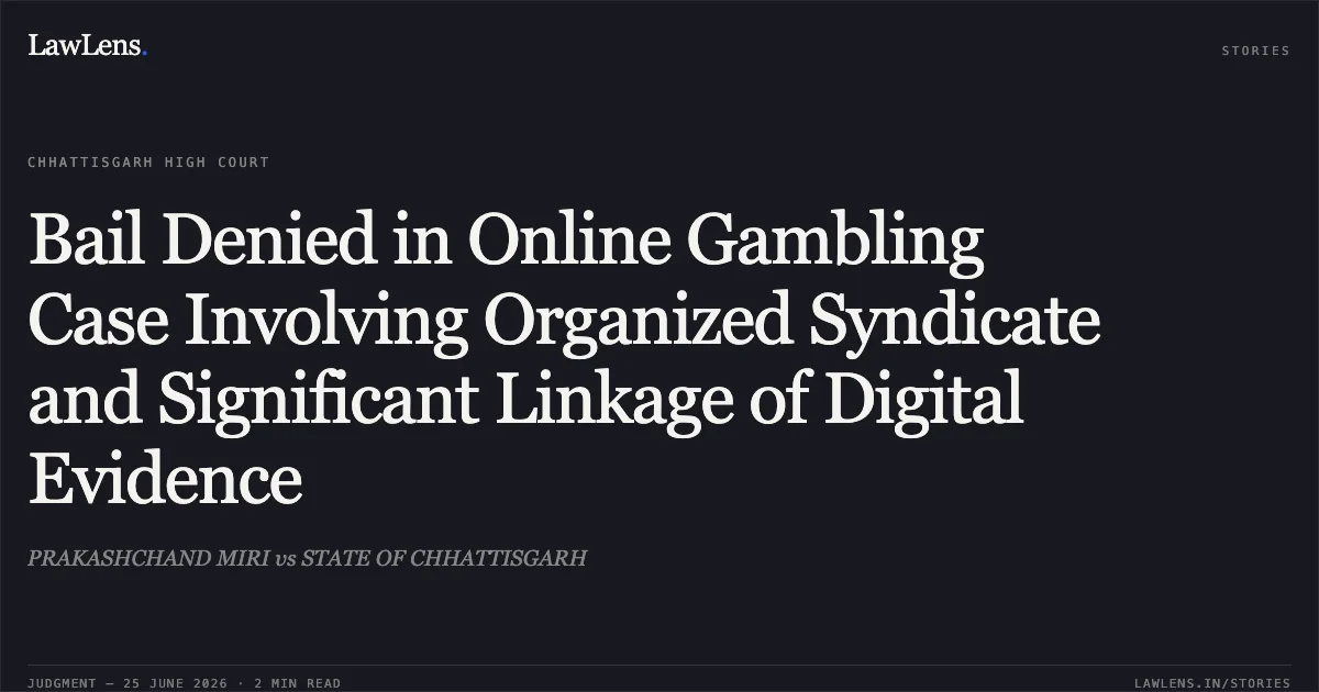 Bail Denied in Online Gambling Case Involving Organized Syndicate and Significant Linkage of Digital Evidence. PRAKASHCHAND MIRI vs STATE OF CHHATTISGARH. Chhattisgarh High Court. LawLens