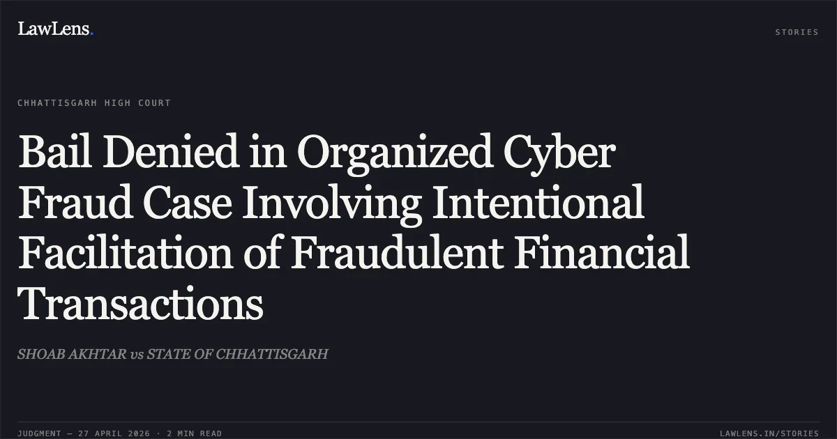 Bail Denied in Organized Cyber Fraud Case Involving Intentional Facilitation of Fraudulent Financial Transactions. SHOAB AKHTAR vs STATE OF CHHATTISGARH. Chhattisgarh High Court. LawLens